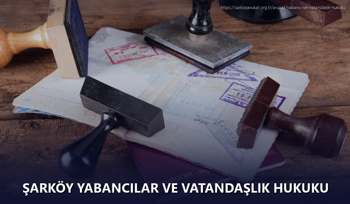 Şarköy Yabancılar ve Vatandaşlık Hukuku